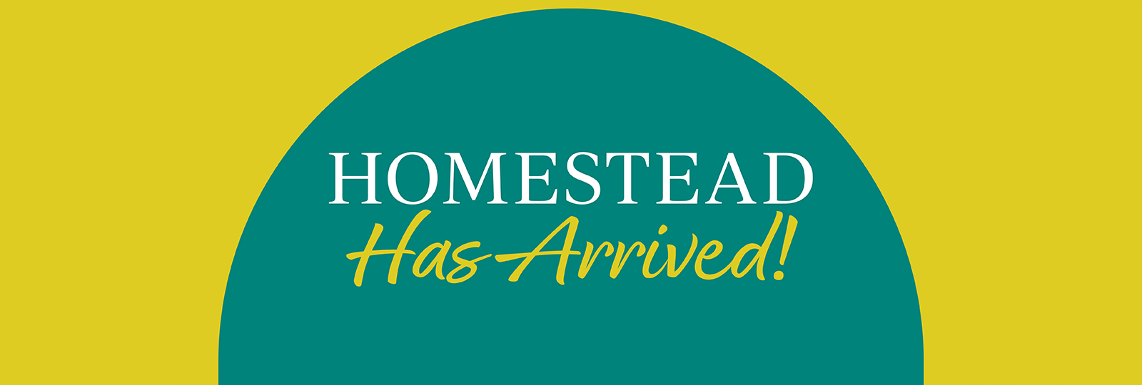 Homestead Has Arrived!
